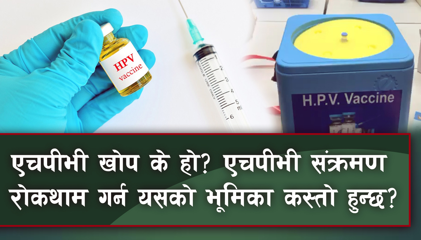 किशोरीहरूलाई लगाउन सुरु गरेको एचपीभी खोप भनेको के हो, यसले कस्तो प्रभाव पार्छ ?
